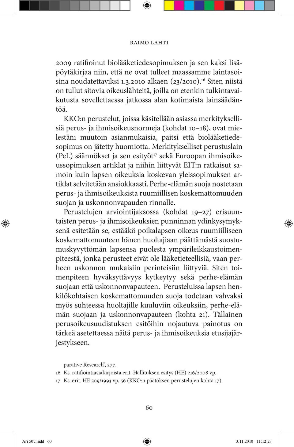 KKO:n perustelut, joissa käsitellään asiassa merkityksellisiä perus- ja ihmisoikeusnormeja (kohdat 10 18), ovat mielestäni muutoin asianmukaisia, paitsi että biolääketiedesopimus on jätetty huomiotta.
