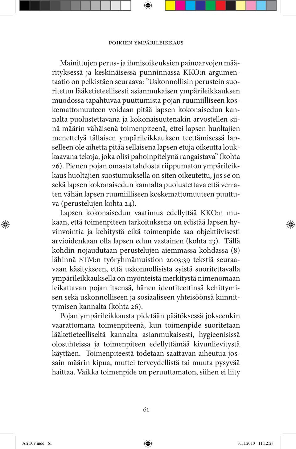 kokonaisuutenakin arvostellen siinä määrin vähäisenä toimenpiteenä, ettei lapsen huoltajien menettelyä tällaisen ympärileikkauksen teettämisessä lapselleen ole aihetta pitää sellaisena lapsen etuja