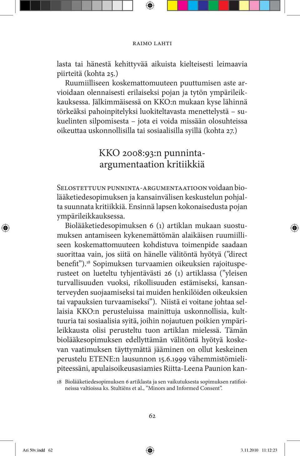 Jälkimmäisessä on KKO:n mukaan kyse lähinnä törkeäksi pahoinpitelyksi luokiteltavasta menettelystä sukuelinten silpomisesta jota ei voida missään olosuhteissa oikeuttaa uskonnollisilla tai
