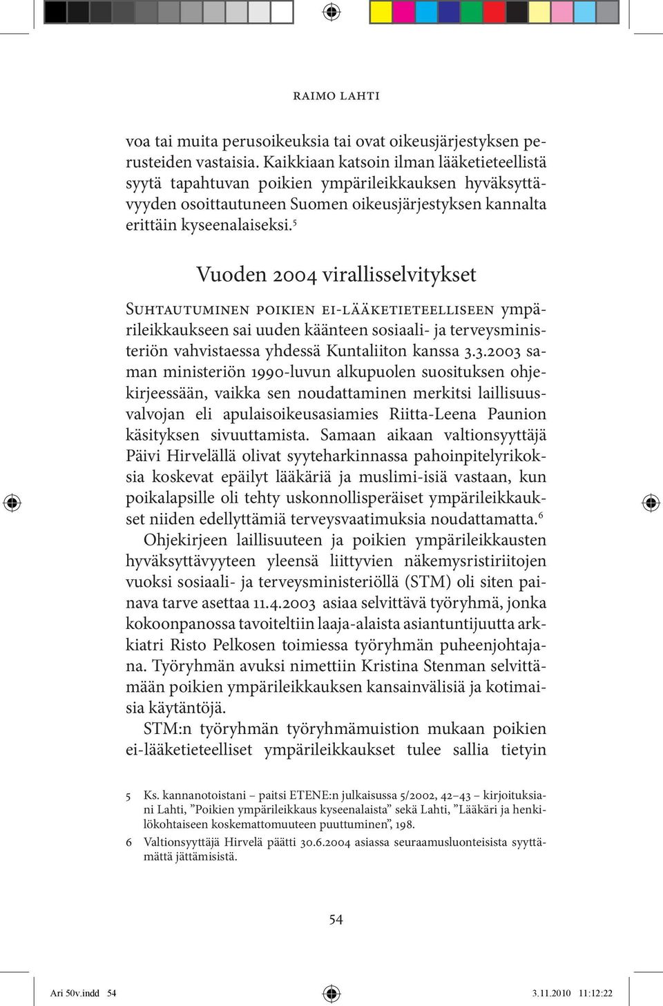 5 Vuoden 2004 virallisselvitykset Suhtautuminen poikien ei-lääketieteelliseen ympärileikkaukseen sai uuden käänteen sosiaali- ja terveysministeriön vahvistaessa yhdessä Kuntaliiton kanssa 3.