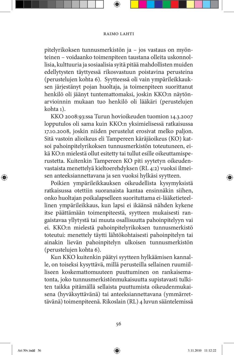 Syytteessä oli vain ympärileikkauksen järjestänyt pojan huoltaja, ja toimenpiteen suorittanut henkilö oli jäänyt tuntemattomaksi, joskin KKO:n näytönarvioinnin mukaan tuo henkilö oli lääkäri