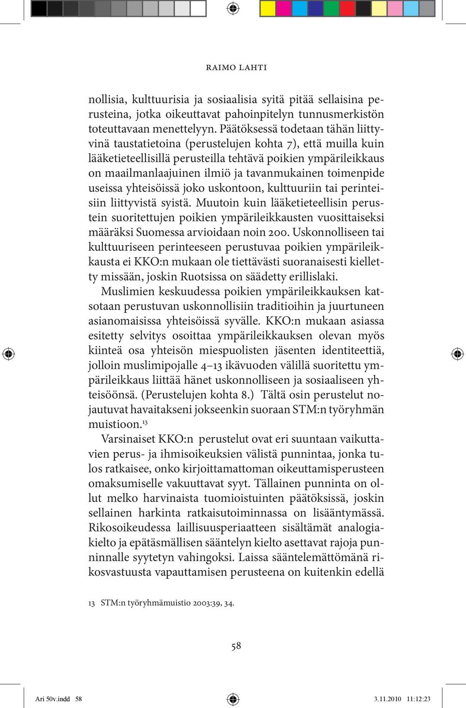 tavanmukainen toimenpide useissa yhteisöissä joko uskontoon, kulttuuriin tai perinteisiin liittyvistä syistä.