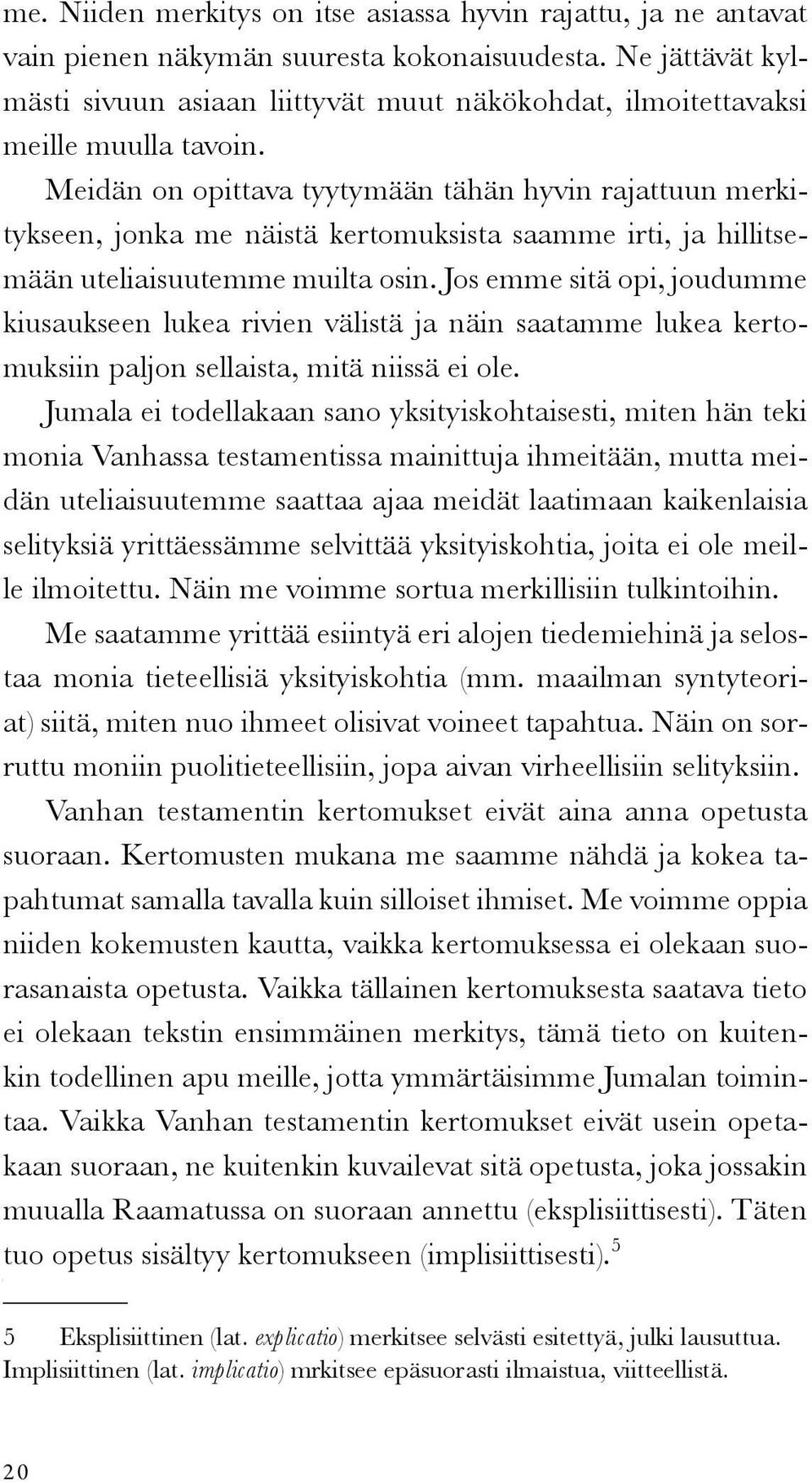 Meidän on opittava tyytymään tähän hyvin rajattuun merkitykseen, jonka me näistä kertomuksista saamme irti, ja hillitsemään uteliaisuutemme muilta osin.