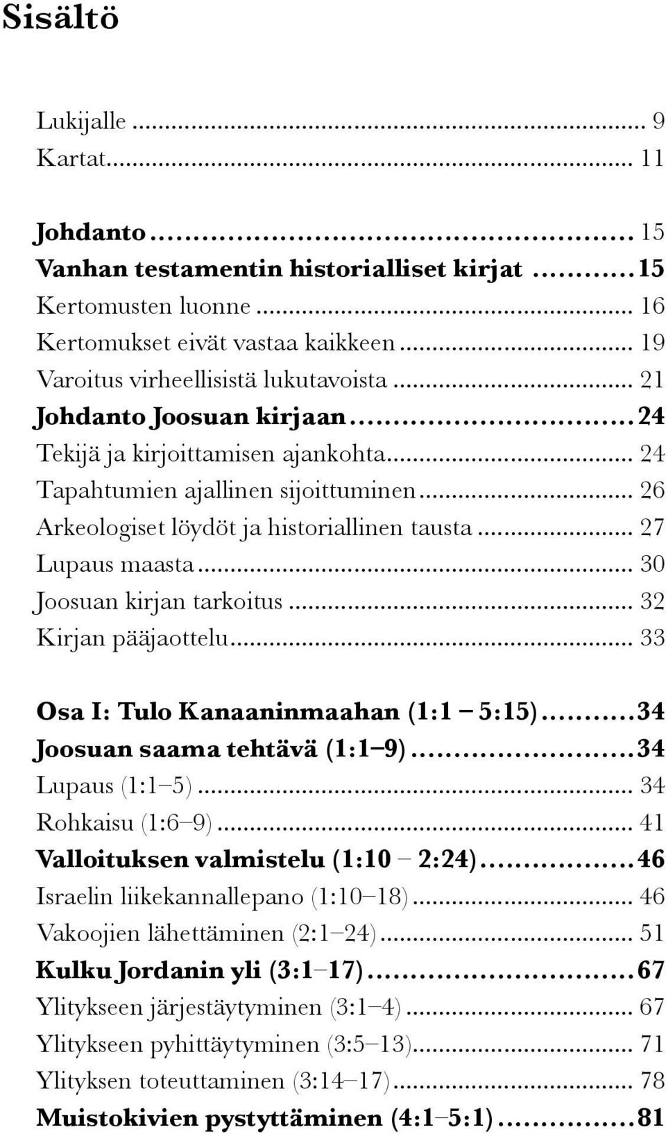 .. 30 Joosuan kirjan tarkoitus... 32 Kirjan pääjaottelu... 33 Osa I: Tulo Kanaaninmaahan (1:1 5:15)...34 Joosuan saama tehtävä (1:1 9)...34 Lupaus (1:1 5)... 34 Rohkaisu (1:6 9).