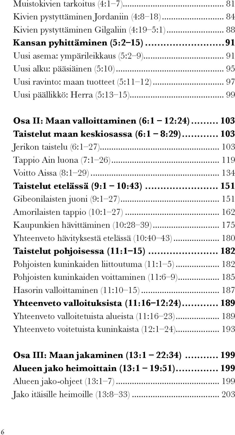 .. 103 Taistelut maan keskiosassa (6:1 8:29)... 103 Jerikon taistelu (6:1 27)... 103 Tappio Ain luona (7:1 26)... 119 Voitto Aissa (8:1 29)... 134 Taistelut etelässä (9:1 10:43).