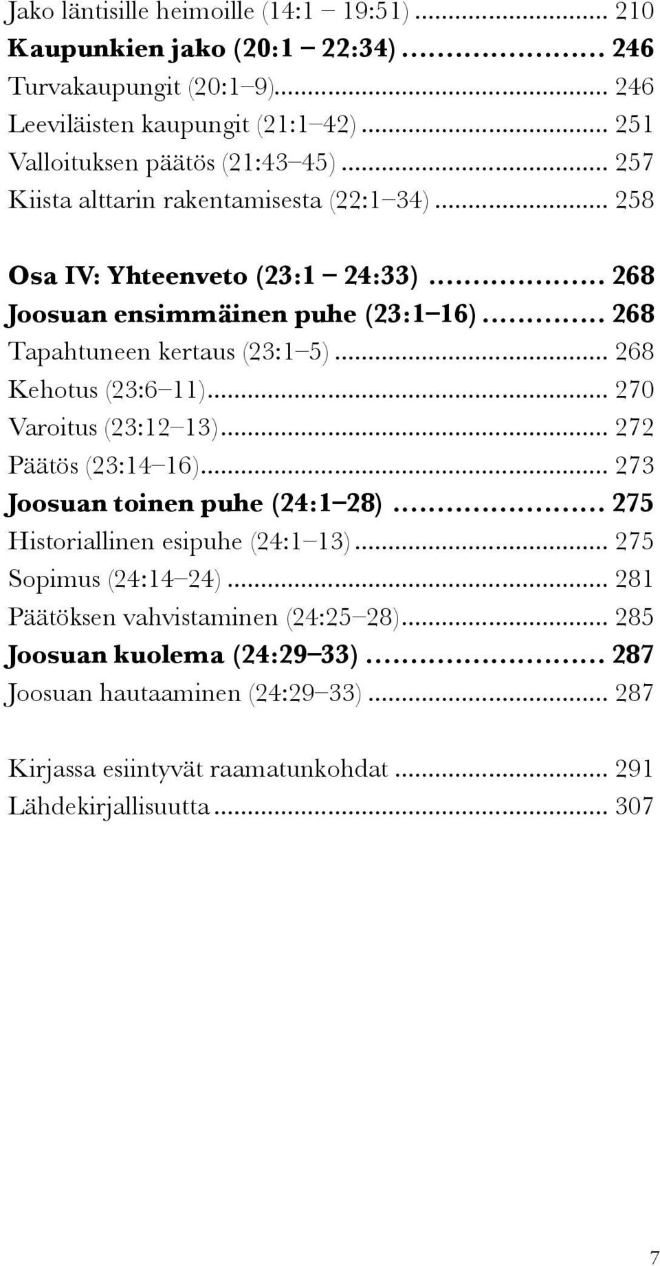 .. 268 Tapahtuneen kertaus (23:1 5)... 268 Kehotus (23:6 11)... 270 Varoitus (23:12 13)... 272 Päätös (23:14 16)... 273 Joosuan toinen puhe (24:1 28).