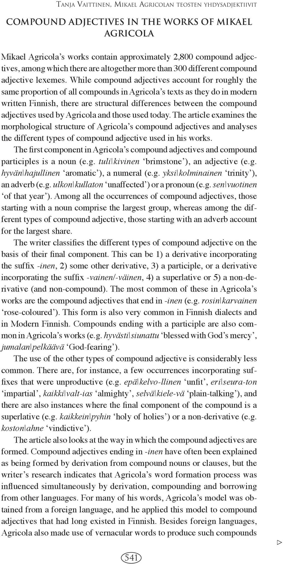 While compound adjectives account for roughly the same proportion of all compounds in Agricolaʼs texts as they do in modern written Finnish, there are structural differences between the compound
