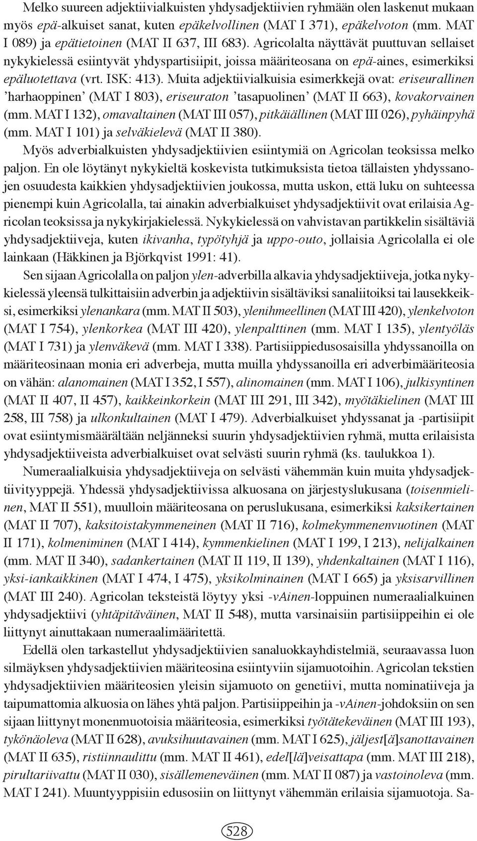 ISK: 413). Muita adjektiivialkuisia esimerkkejä ovat: eriseurallinen ʼharhaoppinenʼ (MAT I 803), eriseuraton ʼtasapuolinenʼ (MAT II 663), kovakorvainen (mm.