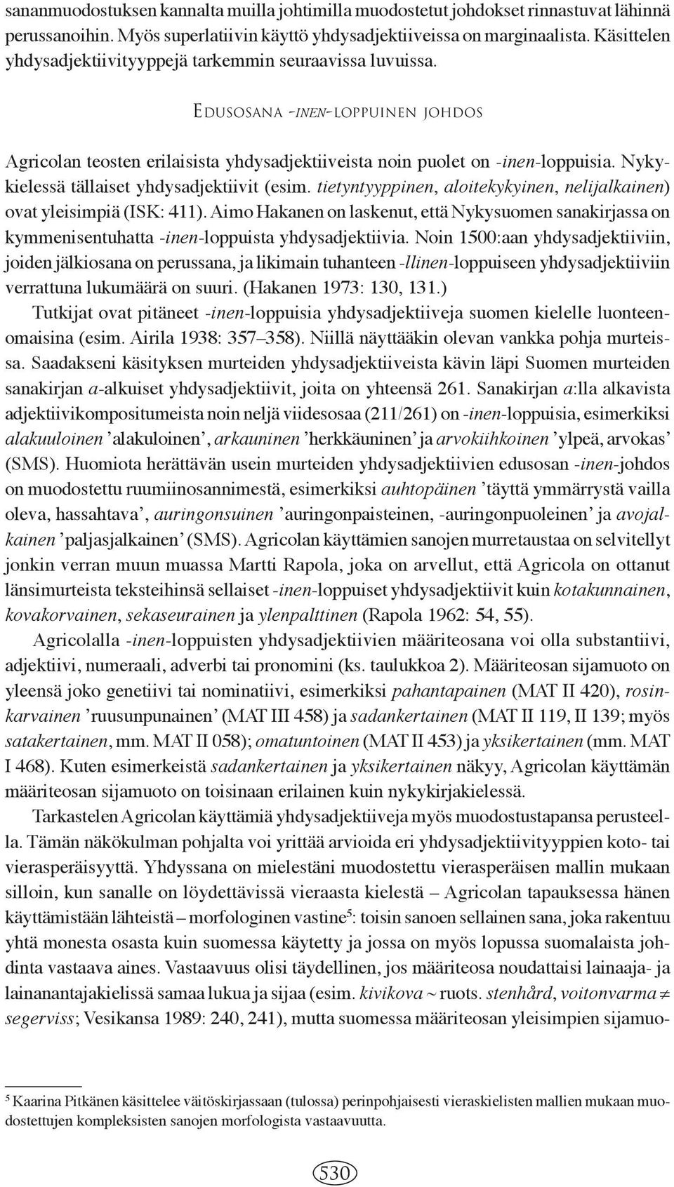 Nykykielessä tällaiset yhdysadjektiivit (esim. tietyntyyppinen, aloitekykyinen, nelijalkainen) ovat yleisimpiä (ISK: 411).