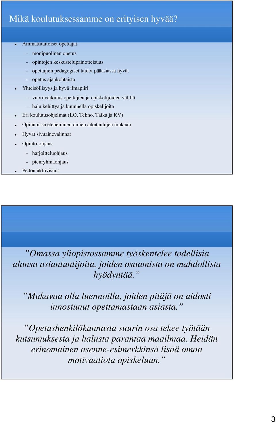 opettajien ja opiskelijoiden välillä halu kehittyä ja kuunnella opiskelijoita Eri koulutusohjelmat (LO, Tekno, Taika ja KV) Opinnoissa eteneminen omien aikataulujen mukaan Hyvät sivuainevalinnat