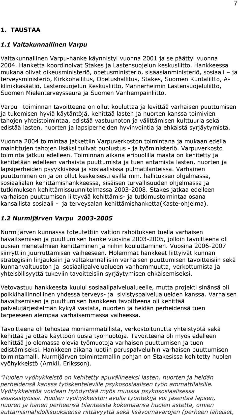 Lastensuojelun Keskusliitto, Mannerheimin Lastensuojeluliitto, Suomen Mielenterveysseura ja Suomen Vanhempainliitto.