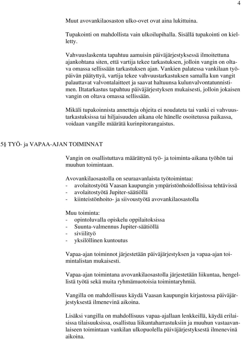 Vankien palatessa vankilaan työpäivän päätyttyä, vartija tekee vahvuustarkastuksen samalla kun vangit palauttavat valvontalaitteet ja saavat haltuunsa kulunvalvontatunnistimen.