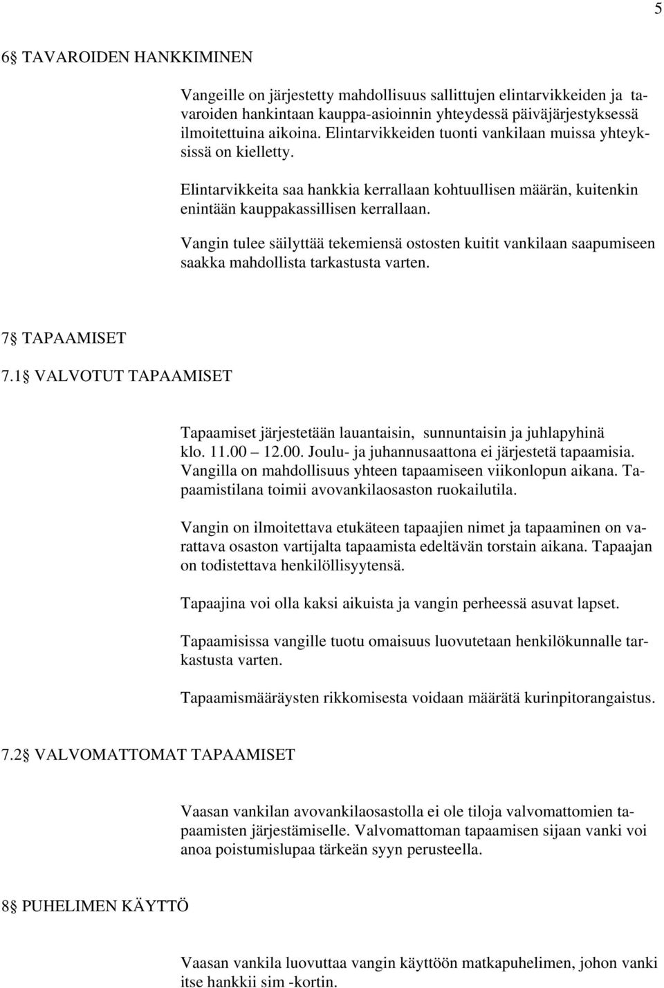Vangin tulee säilyttää tekemiensä ostosten kuitit vankilaan saapumiseen saakka mahdollista tarkastusta varten. 7 TAPAAMISET 7.