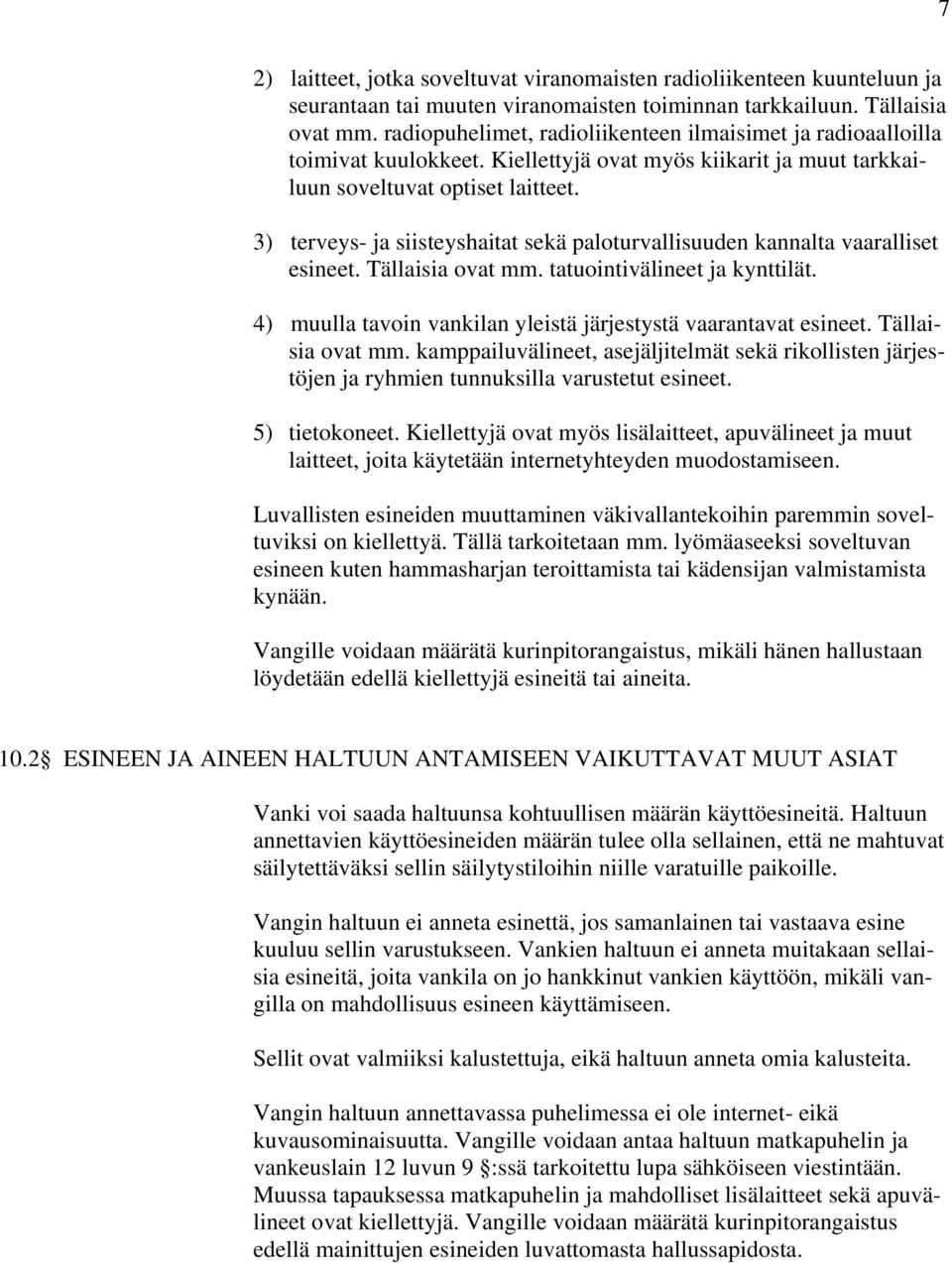 3) terveys- ja siisteyshaitat sekä paloturvallisuuden kannalta vaaralliset esineet. Tällaisia ovat mm. tatuointivälineet ja kynttilät.