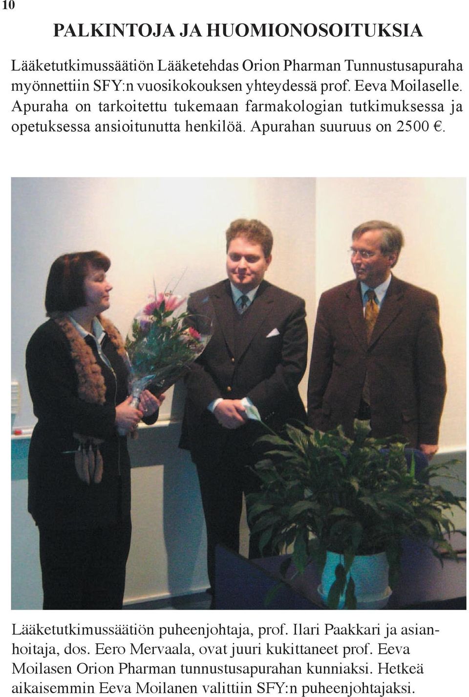 Apurahan suuruus on 2500. Lääketutkimussäätiön puheenjohtaja, prof. Ilari Paakkari ja asianhoitaja, dos.