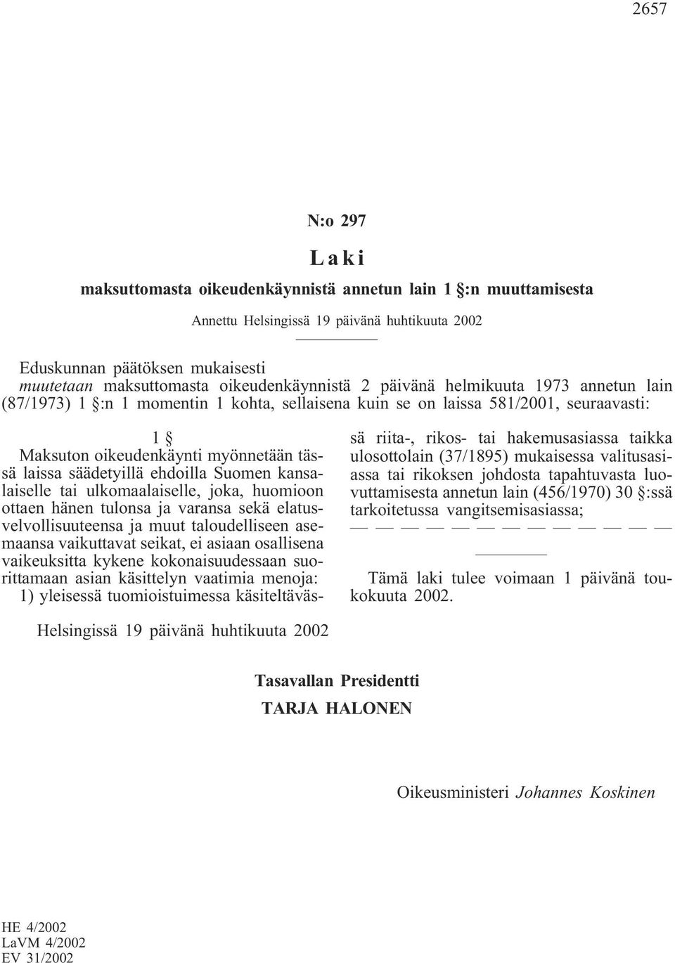 säädetyillä ehdoilla Suomen kansalaiselle tai ulkomaalaiselle, joka, huomioon ottaen hänen tulonsa ja varansa sekä elatusvelvollisuuteensa ja muut taloudelliseen asemaansa vaikuttavat seikat, ei