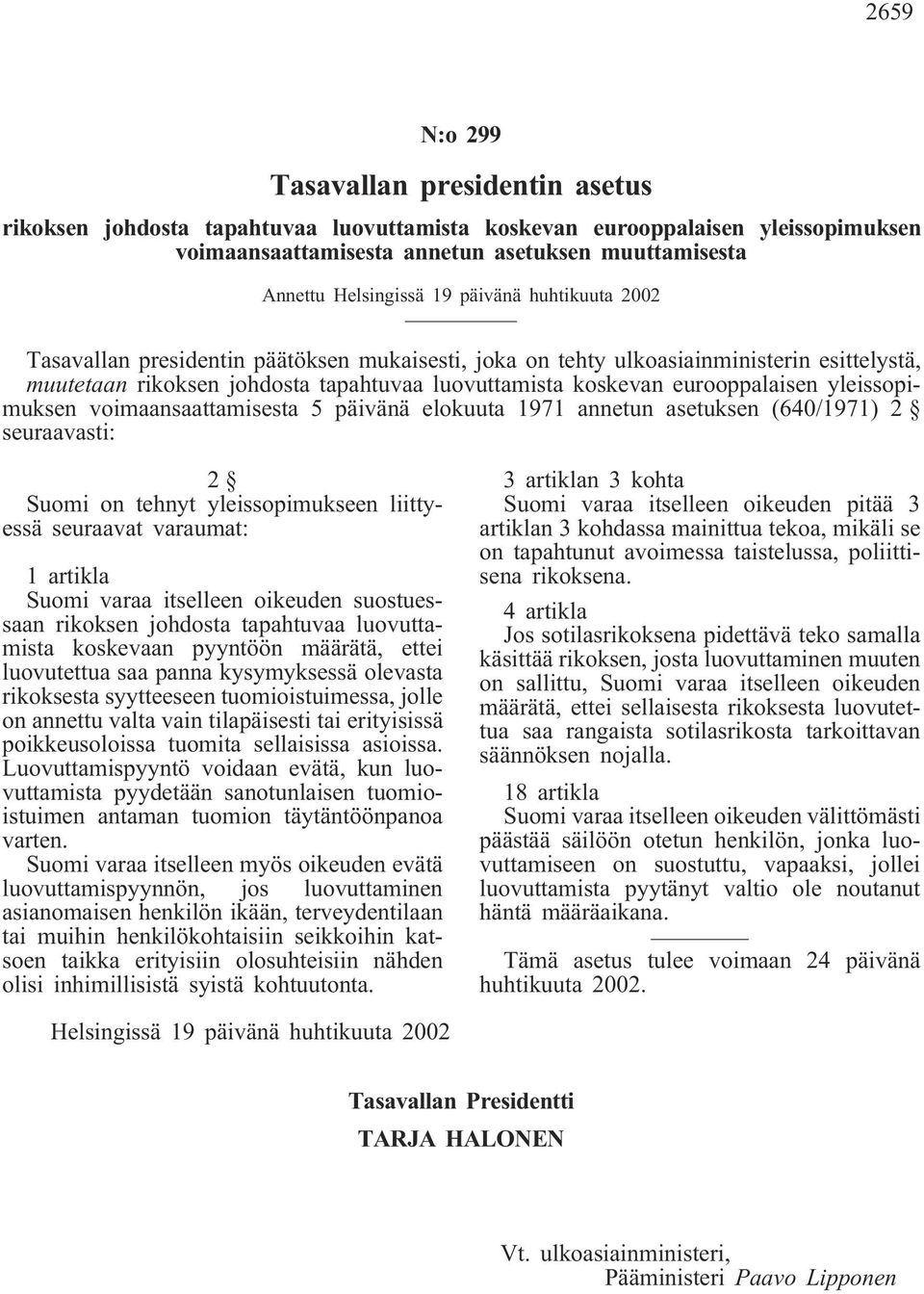 yleissopimuksen voimaansaattamisesta 5 päivänä elokuuta 1971 annetun asetuksen (640/1971) 2 seuraavasti: 2 Suomi on tehnyt yleissopimukseen liittyessä seuraavat varaumat: 1 artikla Suomi varaa