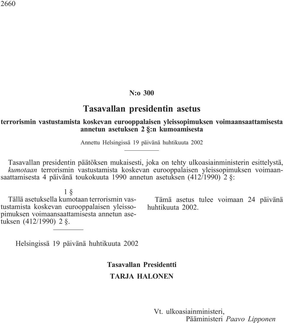 voimaansaattamisesta 4 päivänä toukokuuta 1990 annetun asetuksen (412/1990) 2 : 1 Tällä asetuksella kumotaan terrorismin vastustamista koskevan eurooppalaisen yleissopimuksen voimaansaattamisesta