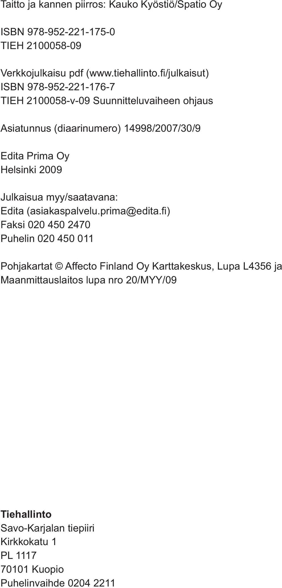 /julkaisut) ISBN 978-952-221-176-7 TIEH 2100058-v-09 Suunnitteluvaiheen ohjaus Asiatunnus (diaarinumero) 14998/2007/30/9 Edita Prima Oy Helsinki 2009