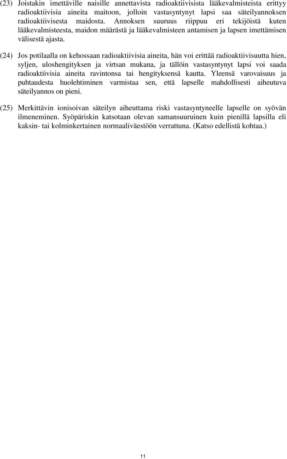 (24) Jos potilaalla on kehossaan radioaktiivisia aineita, hän voi erittää radioaktiivisuutta hien, syljen, uloshengityksen ja virtsan mukana, ja tällöin vastasyntynyt lapsi voi saada radioaktiivisia