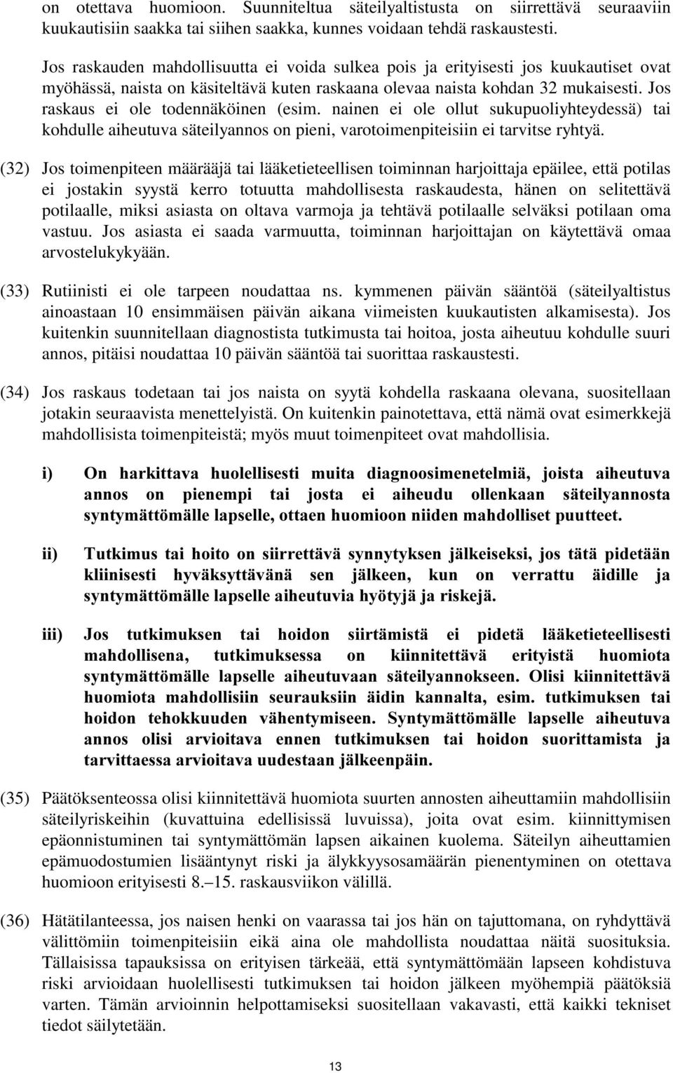 Jos raskaus ei ole todennäköinen (esim. nainen ei ole ollut sukupuoliyhteydessä) tai kohdulle aiheutuva säteilyannos on pieni, varotoimenpiteisiin ei tarvitse ryhtyä.