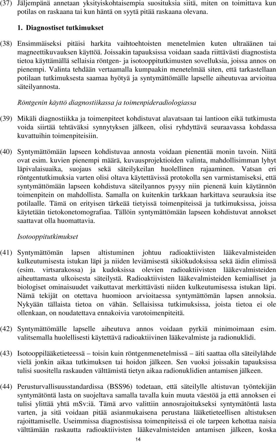 Joissakin tapauksissa voidaan saada riittävästi diagnostista tietoa käyttämällä sellaisia röntgen- ja isotooppitutkimusten sovelluksia, joissa annos on pienempi.