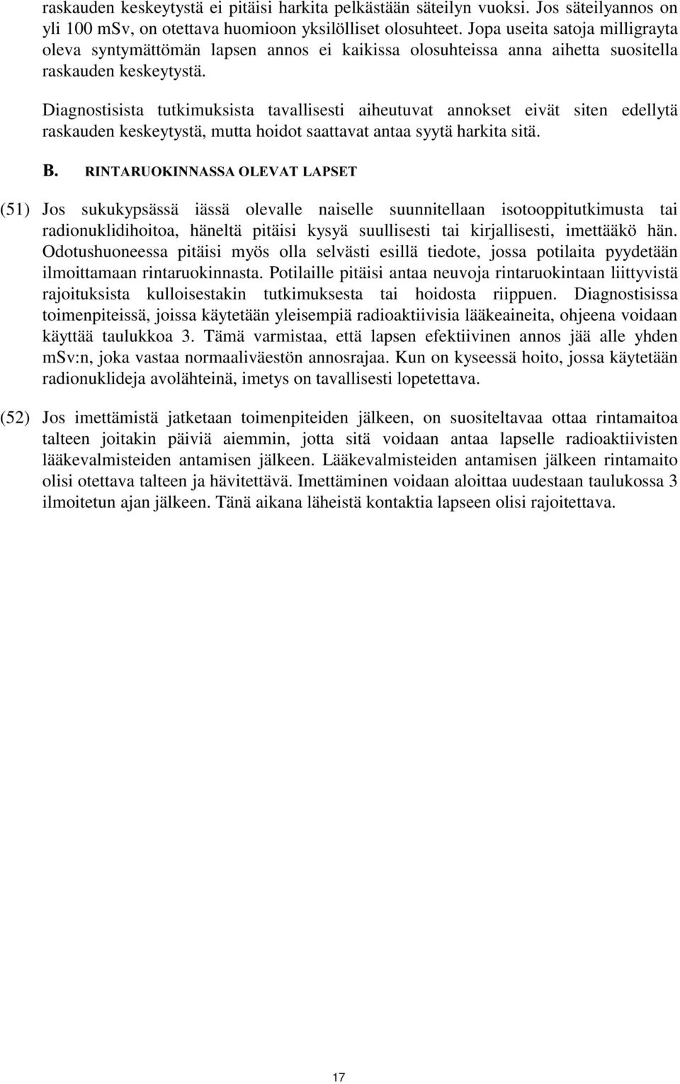 Diagnostisista tutkimuksista tavallisesti aiheutuvat annokset eivät siten edellytä raskauden keskeytystä, mutta hoidot saattavat antaa syytä harkita sitä. % 5,17$582.