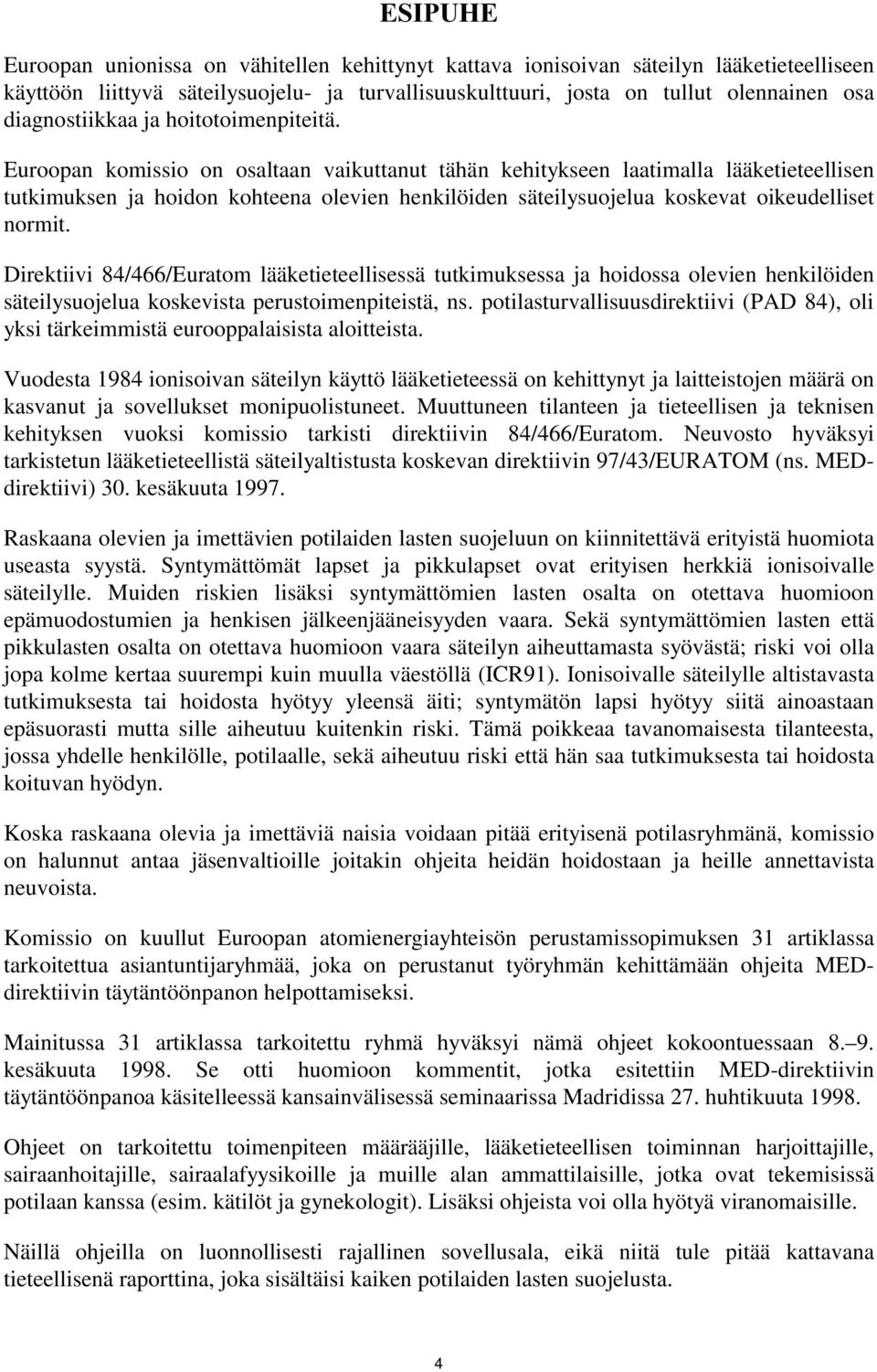 Euroopan komissio on osaltaan vaikuttanut tähän kehitykseen laatimalla lääketieteellisen tutkimuksen ja hoidon kohteena olevien henkilöiden säteilysuojelua koskevat oikeudelliset normit.