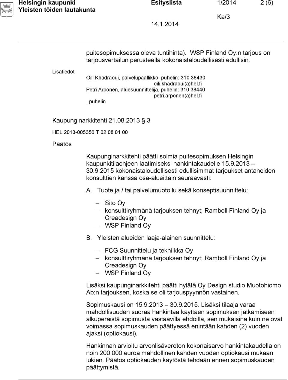 2013 3 HEL 2013-005356 T 02 08 01 00 Päätös Kaupunginarkkitehti päätti solmia puitesopimuksen Helsingin kaupunkitilaohjeen laatimiseksi hankintakaudelle 15.9.