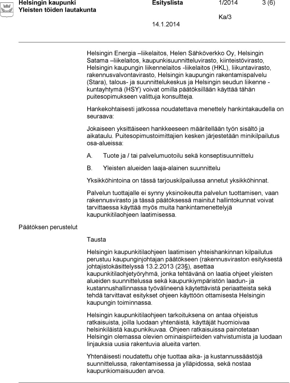 liikenne - kuntayhtymä (HSY) voivat omilla päätöksillään käyttää tähän puitesopimukseen valittuja konsultteja.