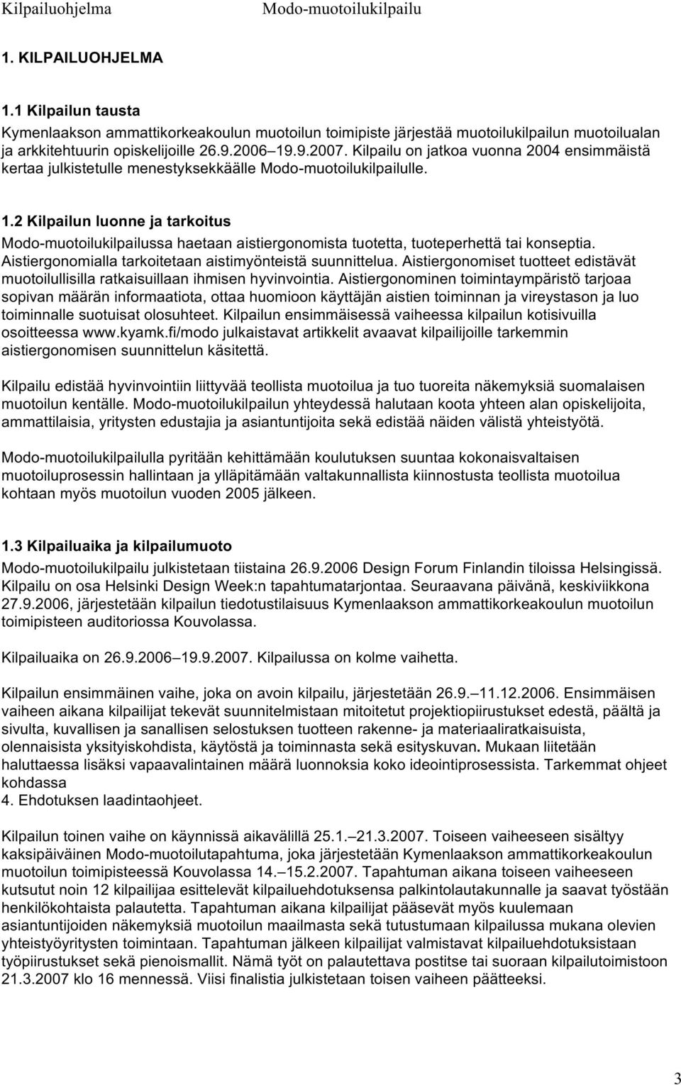 Aistiergonomialla tarkoitetaan aistimyönteistä suunnittelua. Aistiergonomiset tuotteet edistävät muotoilullisilla ratkaisuillaan ihmisen hyvinvointia.