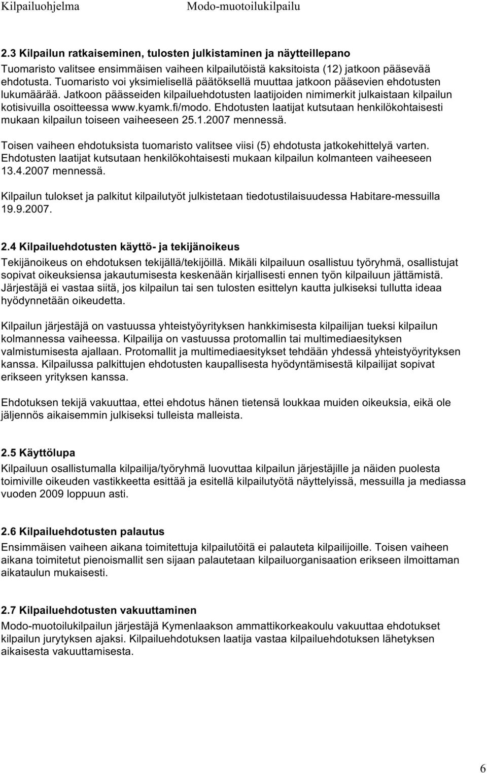 Jatkoon päässeiden kilpailuehdotusten laatijoiden nimimerkit julkaistaan kilpailun kotisivuilla osoitteessa www.kyamk.fi/modo.