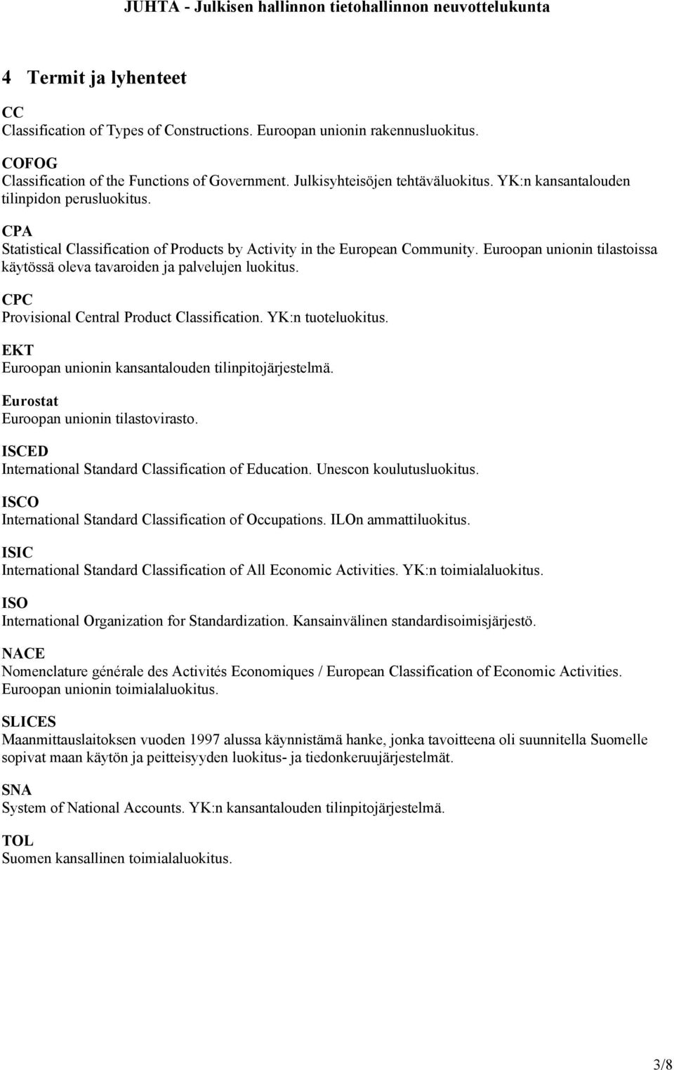 Euroopan unionin tilastoissa käytössä oleva tavaroiden ja palvelujen luokitus. CPC Provisional Central Product Classification. YK:n tuoteluokitus.