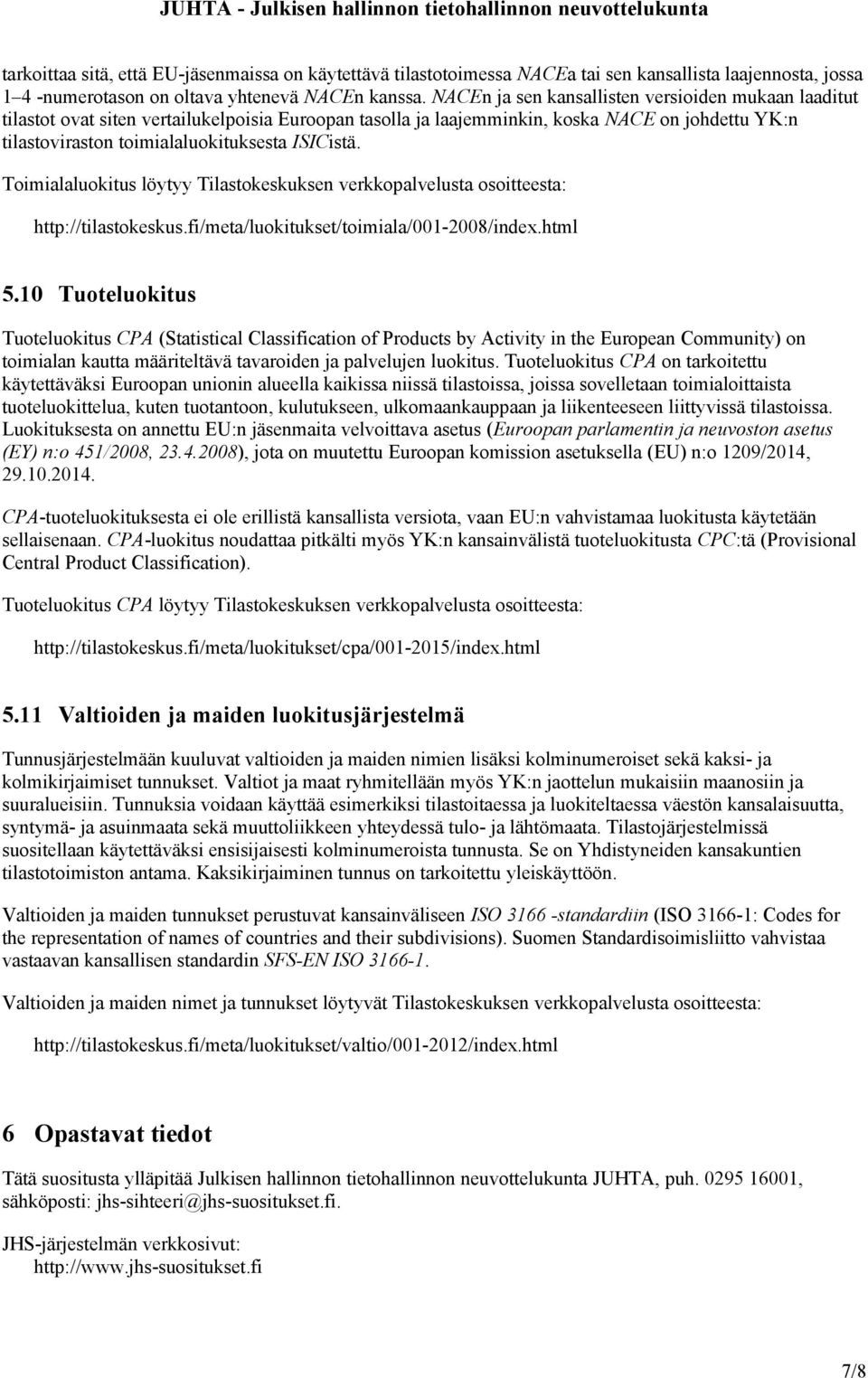 Toimialaluokitus löytyy Tilastokeskuksen verkkopalvelusta osoitteesta: http://tilastokeskus.fi/meta/luokitukset/toimiala/001-2008/index.html 5.