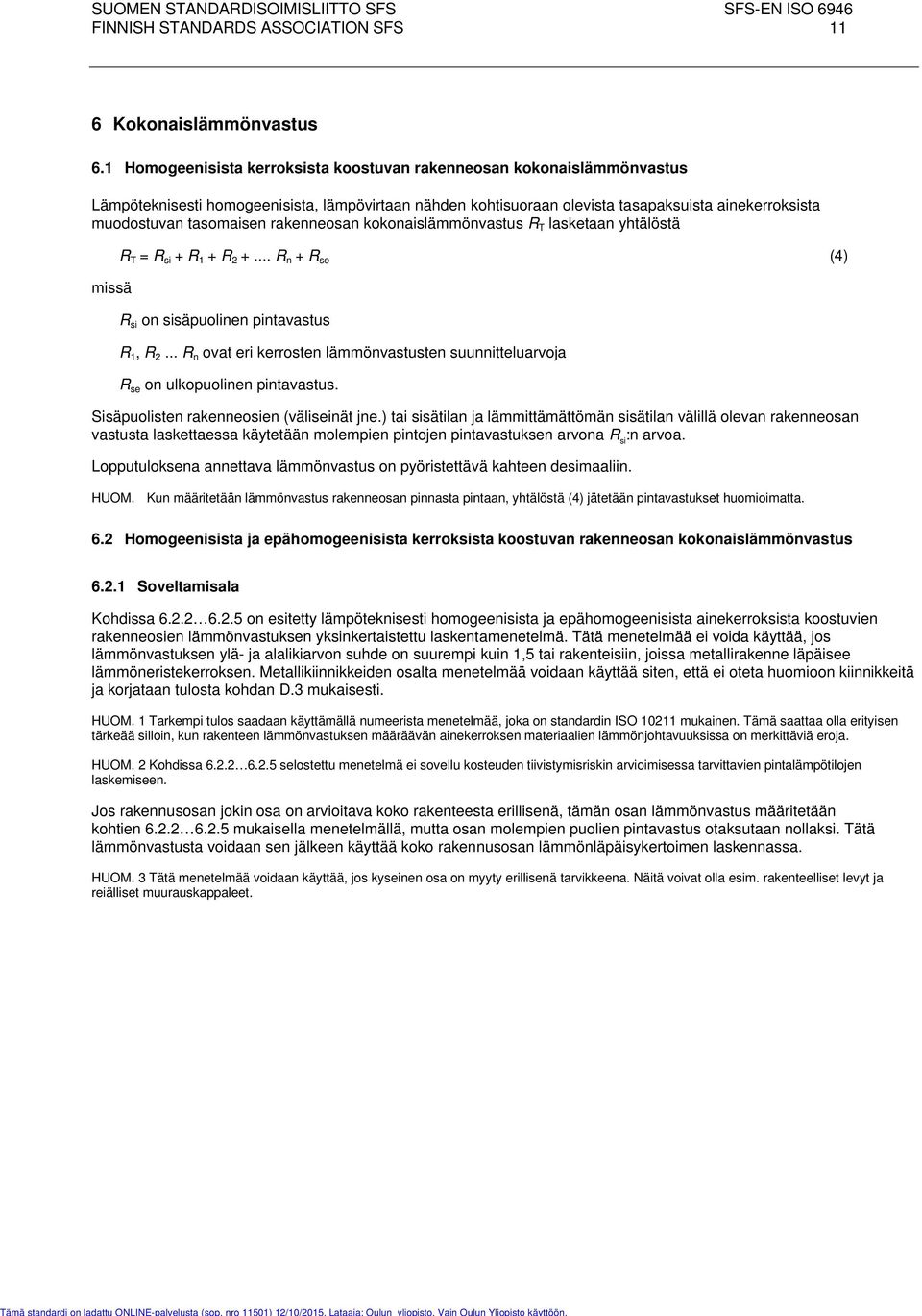 rakenneosan kokonaislämmönvastus R T lasketaan yhtälöstä R T = R si + R 1 + R 2 +... R n + R se (4) R si on sisäpuolinen pintavastus R 1, R 2.