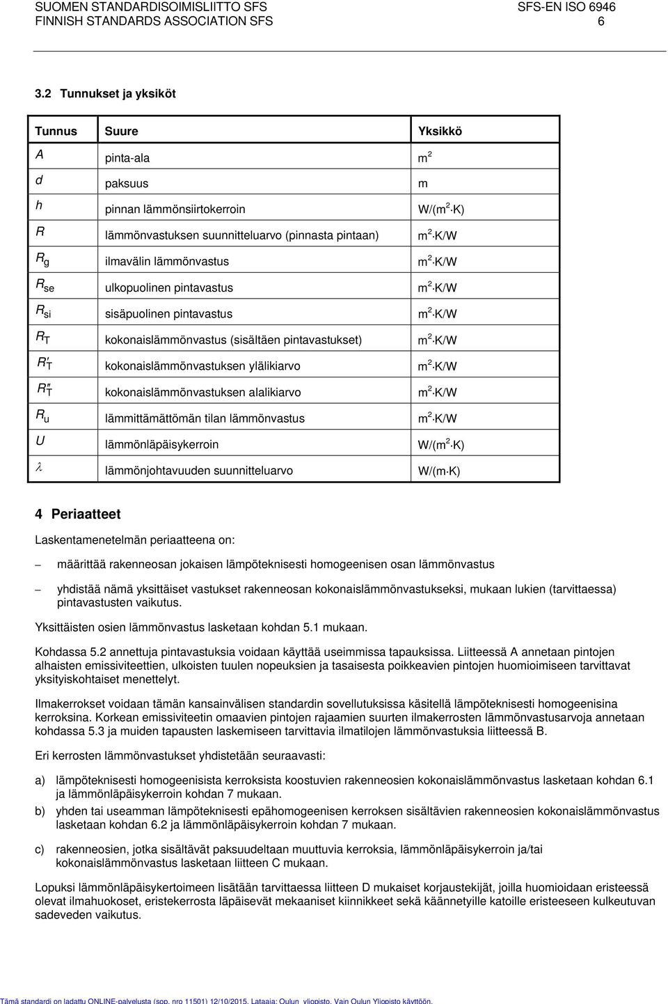 m 2 K/W R se ulkopuolinen pintavastus m 2 K/W R si sisäpuolinen pintavastus m 2 K/W R T kokonaislämmönvastus (sisältäen pintavastukset) m 2 K/W R T kokonaislämmönvastuksen ylälikiarvo m 2 K/W R T