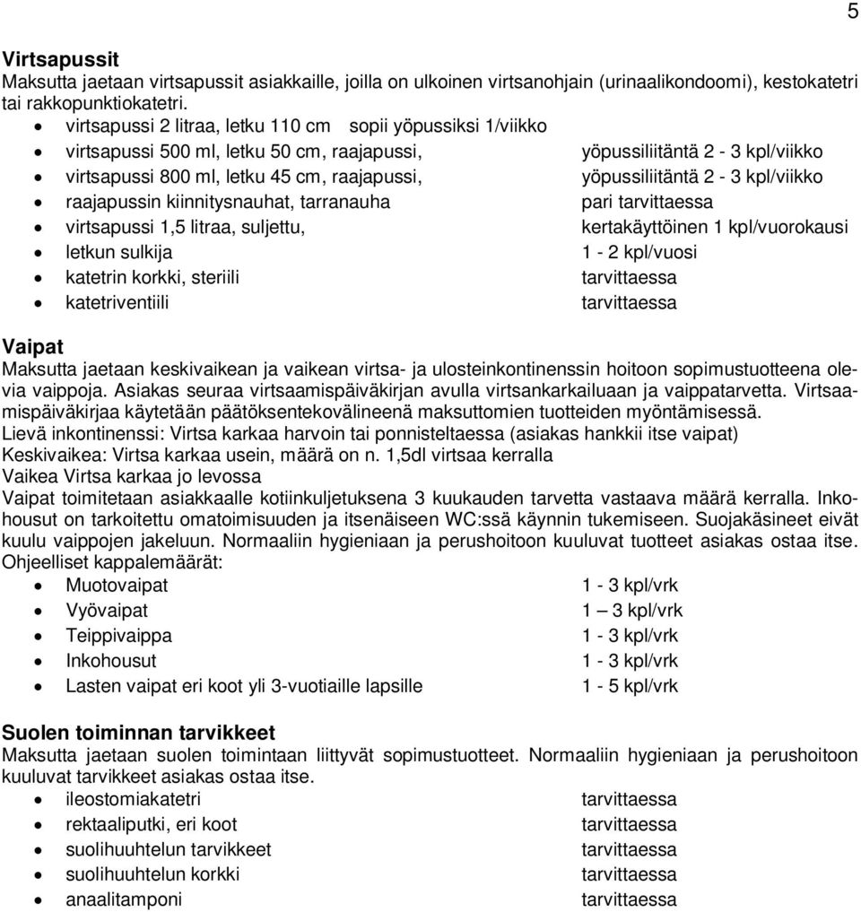 2-3 kpl/viikko raajapussin kiinnitysnauhat, tarranauha pari virtsapussi 1,5 litraa, suljettu, kertakäyttöinen 1 kpl/vuorokausi letkun sulkija 1-2 kpl/vuosi katetrin korkki, steriili katetriventiili