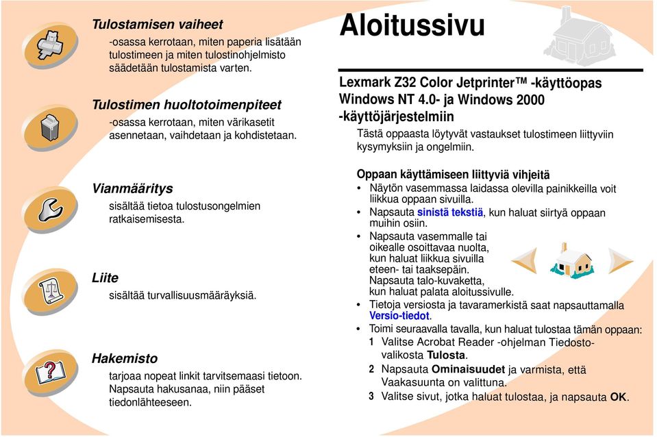 Napsauta vasemmalle tai oikealle osoittavaa nuolta, kun haluat liikkua sivuilla eteen- tai taaksepäin. Napsauta talo-kuvaketta, kun haluat palata aloitussivulle.