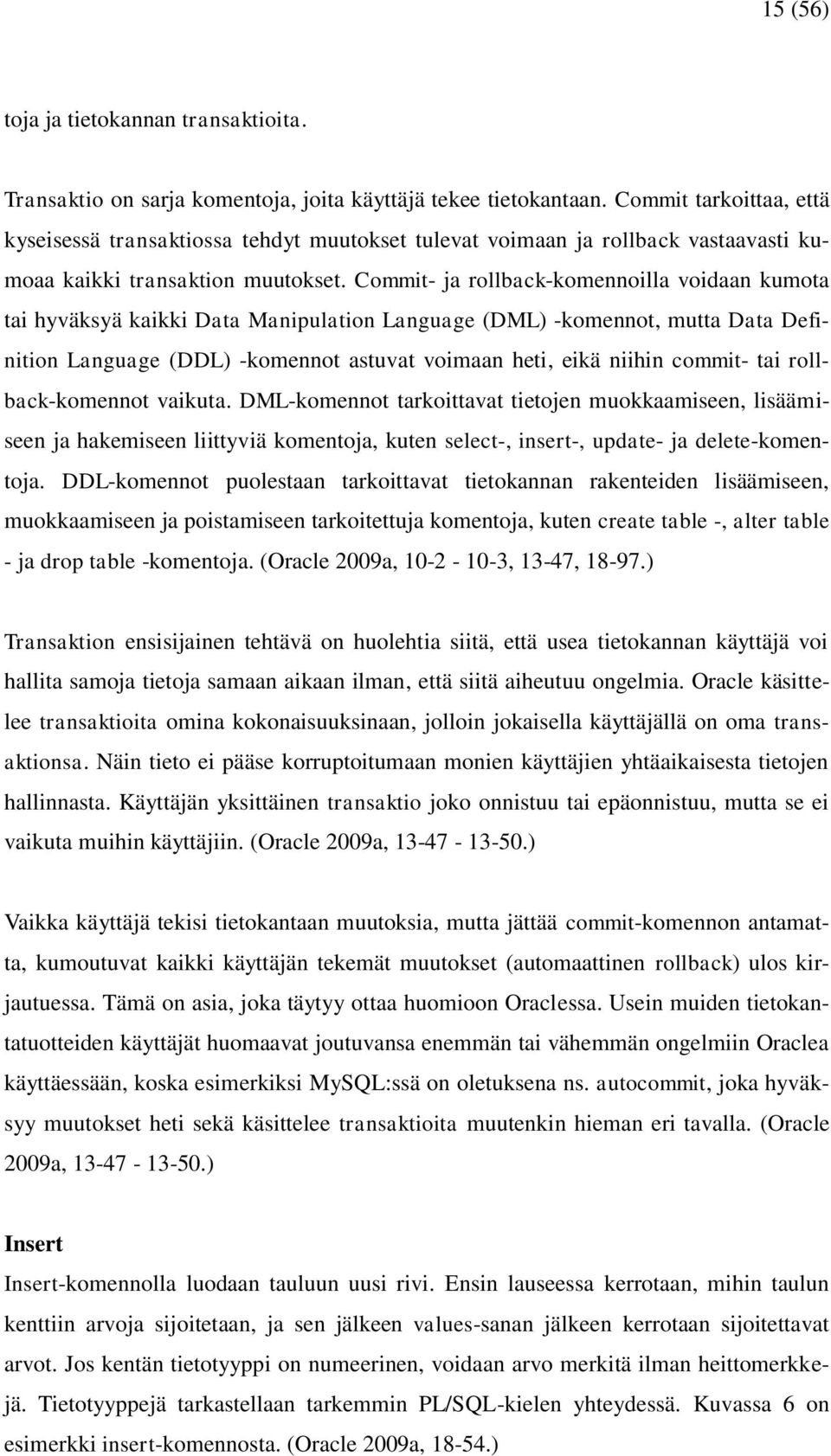 Commit- ja rollback-komennoilla voidaan kumota tai hyväksyä kaikki Data Manipulation Language (DML) -komennot, mutta Data Definition Language (DDL) -komennot astuvat voimaan heti, eikä niihin commit-