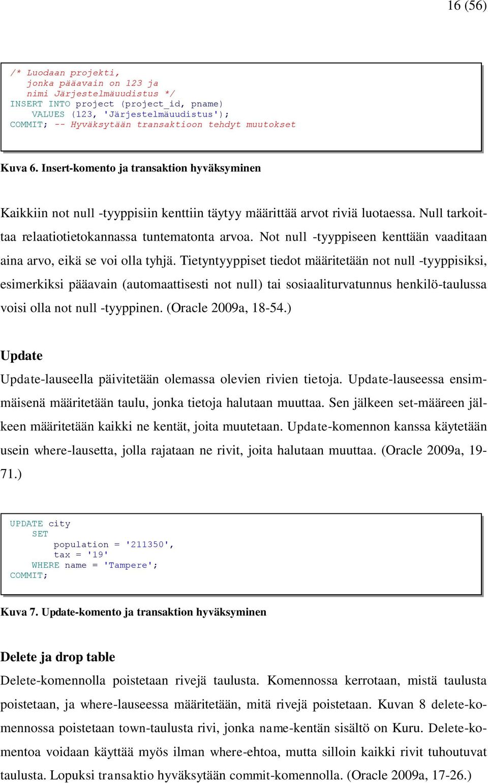 Null tarkoittaa relaatiotietokannassa tuntematonta arvoa. Not null -tyyppiseen kenttään vaaditaan aina arvo, eikä se voi olla tyhjä.