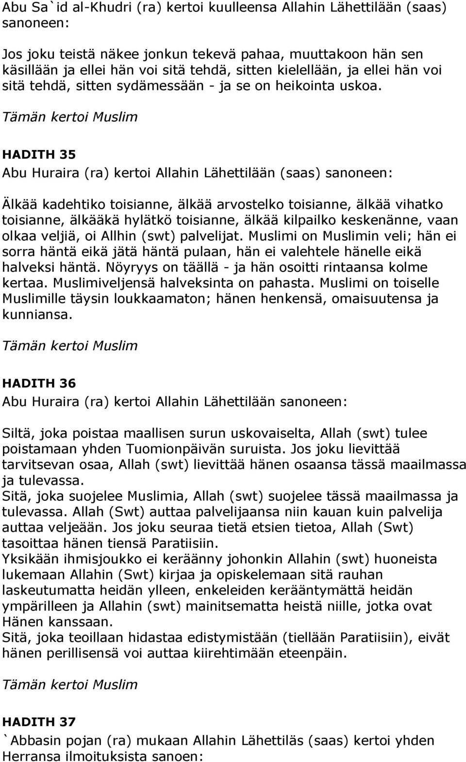 HADITH 35 Abu Huraira (ra) kertoi Allahin Lähettilään (saas) sanoneen: Älkää kadehtiko toisianne, älkää arvostelko toisianne, älkää vihatko toisianne, älkääkä hylätkö toisianne, älkää kilpailko
