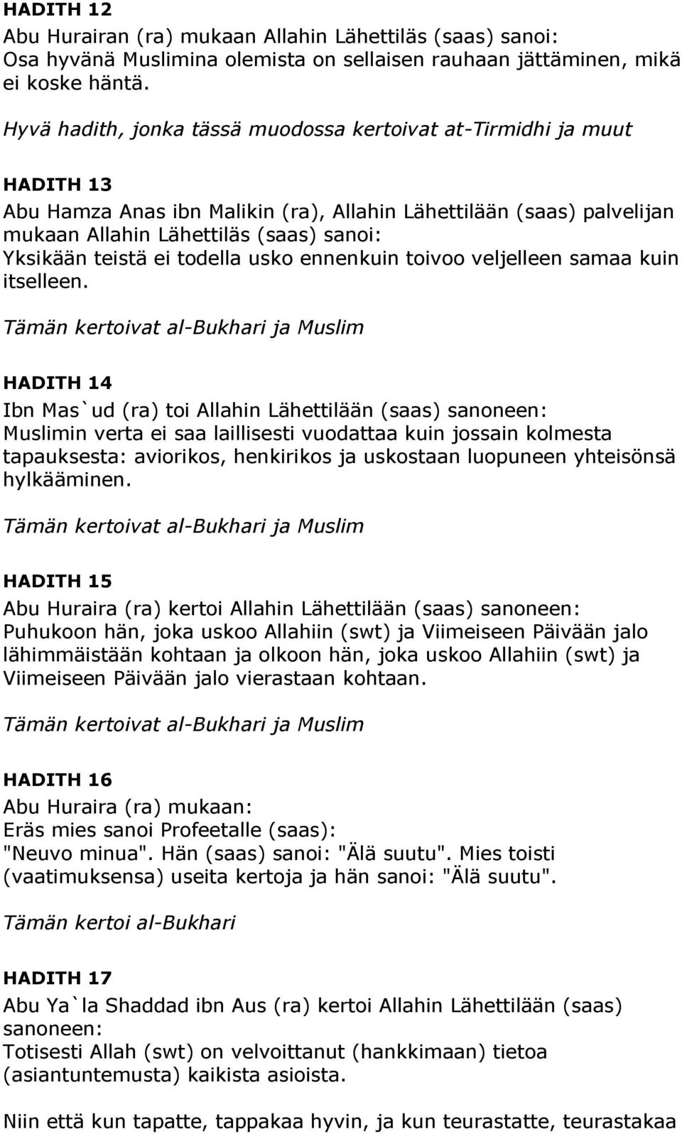teistä ei todella usko ennenkuin toivoo veljelleen samaa kuin itselleen.
