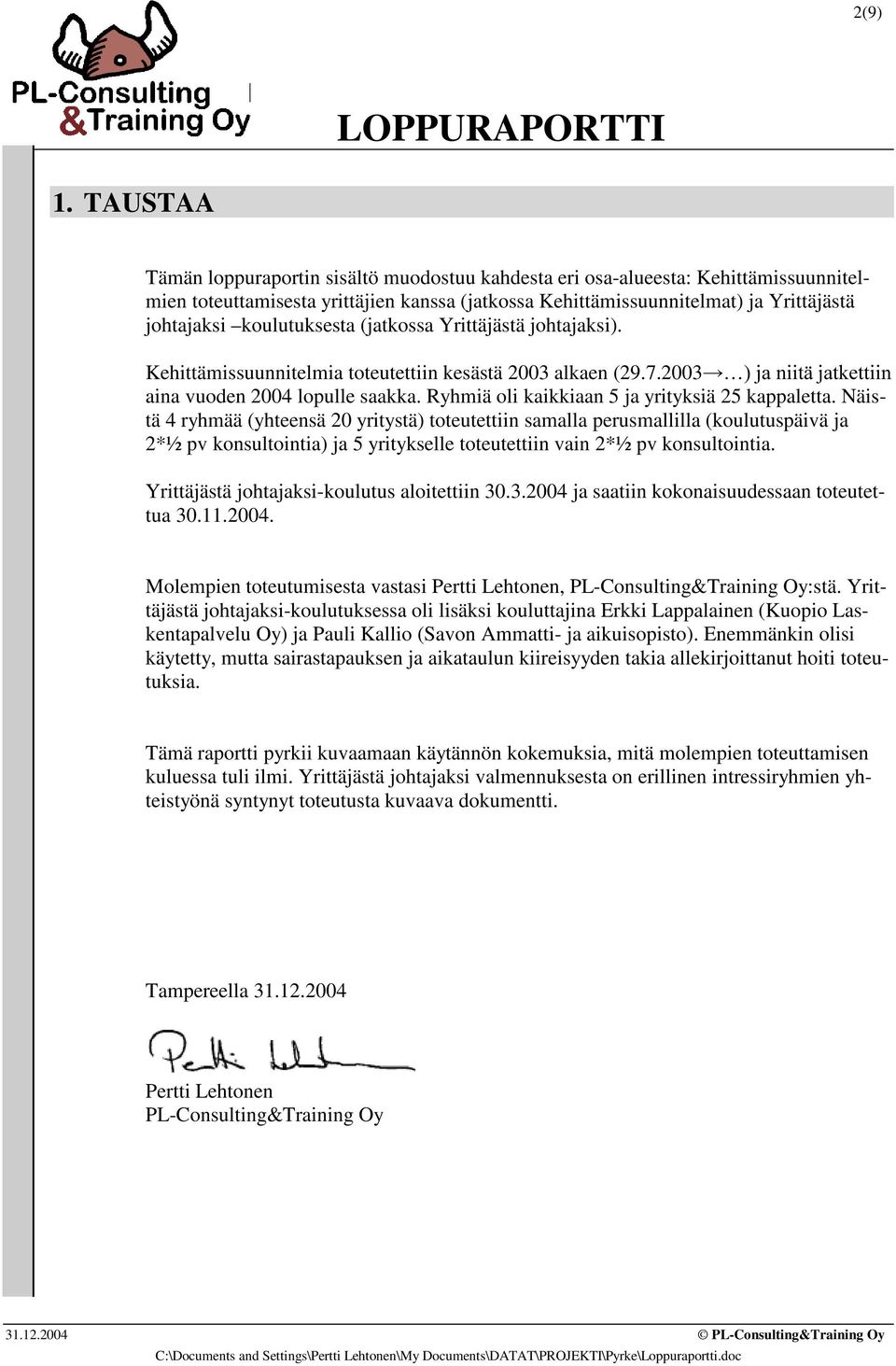 25 kappaletta Näistä 4 ryhmää (yhteensä 20 yritystä) toteutettiin samalla perusmallilla (koulutuspäivä ja 2*½ pv konsultointia) ja 5 yritykselle toteutettiin vain 2*½ pv konsultointia Yrittäjästä