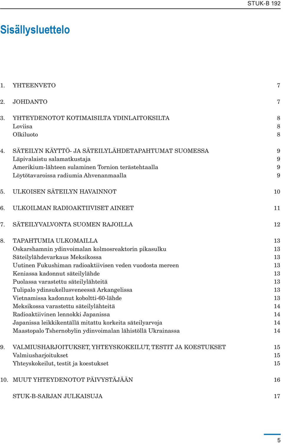 Ulkoisen säteilyn havainnot 10 6. Ulkoilman radioaktiiviset aineet 11 7. Säteilyvalvonta Suomen rajoilla 12 8.