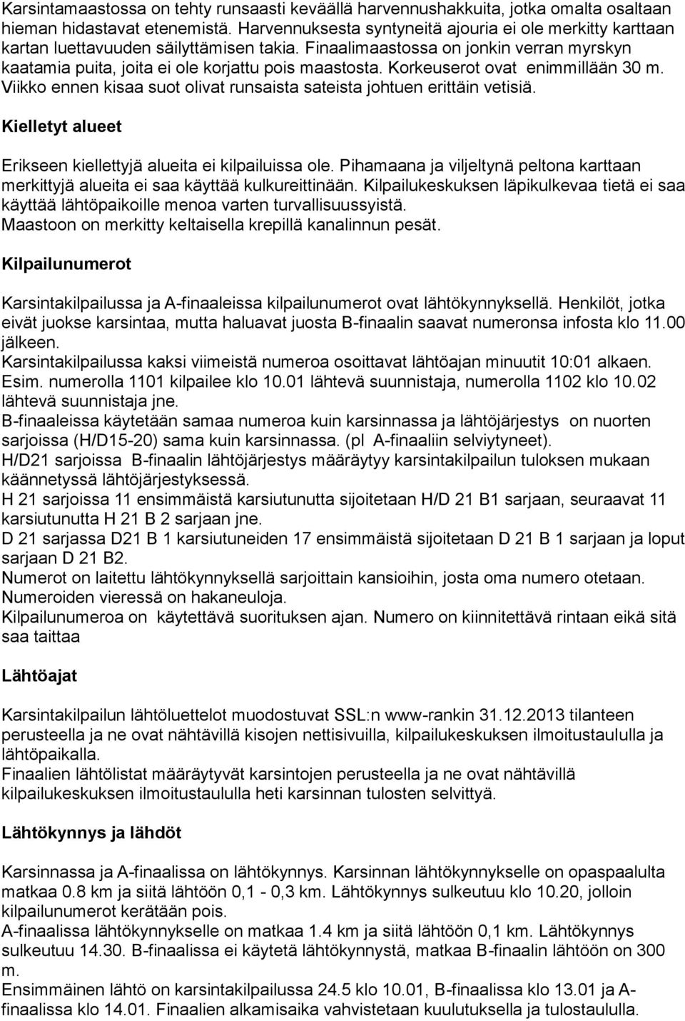 Korkeuserot ovat enimmillään 30 m. Viikko ennen kisaa suot olivat runsaista sateista johtuen erittäin vetisiä. Kielletyt alueet Erikseen kiellettyjä alueita ei kilpailuissa ole.