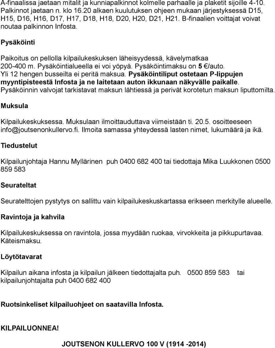 Pysäköinti Paikoitus on pellolla kilpailukeskuksen läheisyydessä, kävelymatkaa 200-400 m. Pysäköintialueella ei voi yöpyä. Pysäköintimaksu on 5 /auto. Yli 12 hengen busseilta ei peritä maksua.