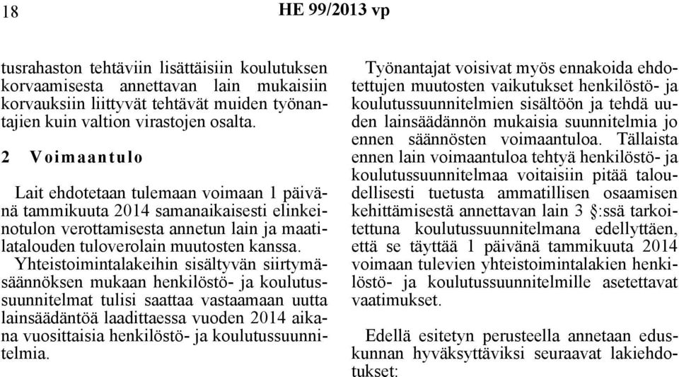 Yhteistoimintalakeihin sisältyvän siirtymäsäännöksen mukaan henkilöstö- ja koulutussuunnitelmat tulisi saattaa vastaamaan uutta lainsäädäntöä laadittaessa vuoden 2014 aikana vuosittaisia henkilöstö-