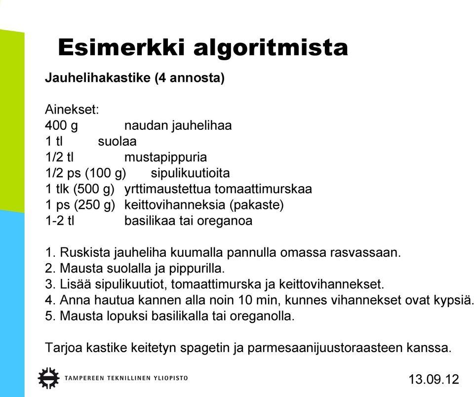 Ruskista jauheliha kuumalla pannulla omassa rasvassaan. 2. Mausta suolalla ja pippurilla. 3. Lisää sipulikuutiot, tomaattimurska ja keittovihannekset.