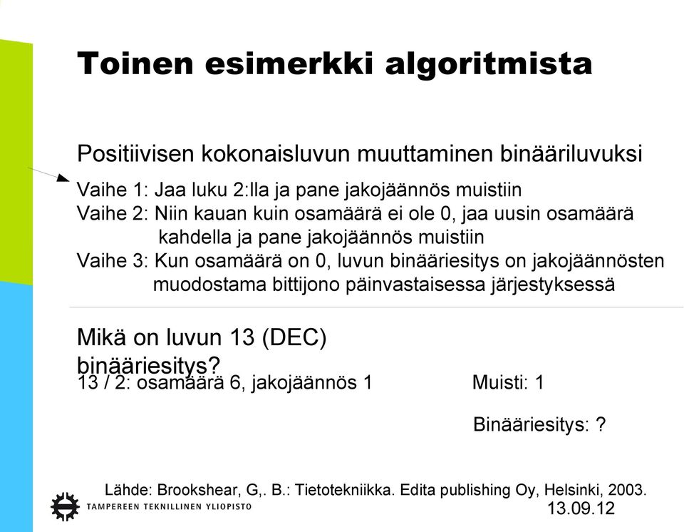 on 0, luvun binääriesitys on jakojäännösten muodostama bittijono päinvastaisessa järjestyksessä Mikä on luvun 13 (DEC) binääriesitys?