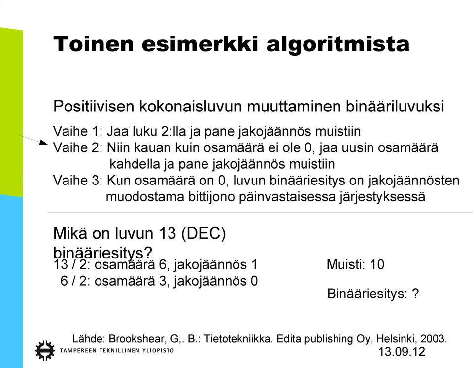 binääriesitys on jakojäännösten muodostama bittijono päinvastaisessa järjestyksessä Mikä on luvun 13 (DEC) binääriesitys?